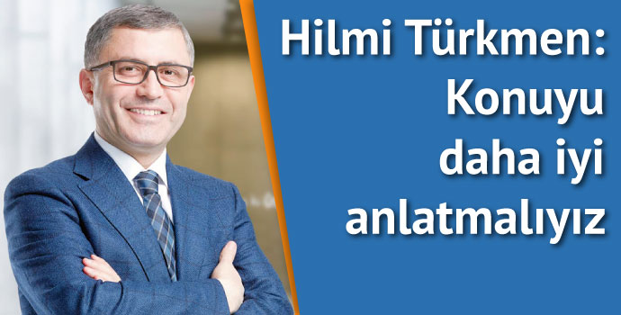 Hilmi Türkmen: Konuyu daha iyi anlatmalıyız