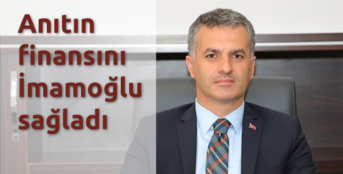 Mustafa Bıyık: Anıtın finansını İmamoğlu sağladı