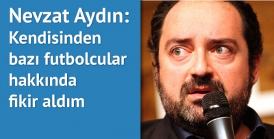 Nevzat Aydın İbrahimoviç'in menajeriyle ne konuştu?