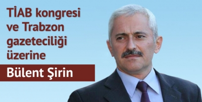 TİAB kongresi ve Trabzon gazeteciliği üzerine...