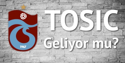 Trabzonspor Tosic'i istiyor