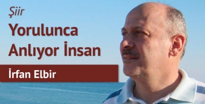 Yorulunca anlıyor insan...